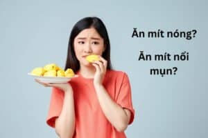ăn mít có nóng không? Ăn mít có nổi mụn không