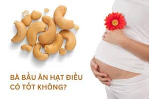 Bà bầu ăn hạt điều có tốt không? Lợi ích của hạt điều đối với bà bầu