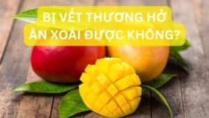 Bị vết thương hở ăn xoài được không?