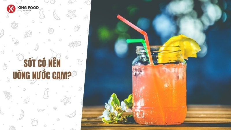 Sốt có nên uống nước cam không