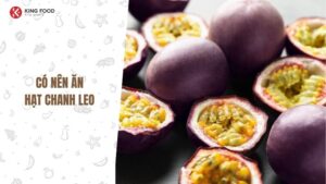 Ăn hạt chanh dây có sao không?