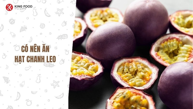 Ăn hạt chanh dây có sao không?