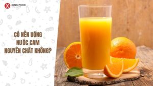 Có nên uống nước cam nguyên chất không