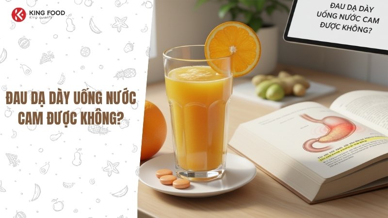 Đau dạ dày uống nước cam được không?