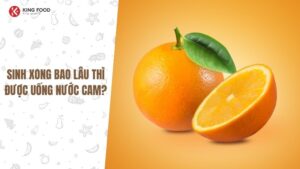 Sinh xong bao lâu thì được uống nước cam?